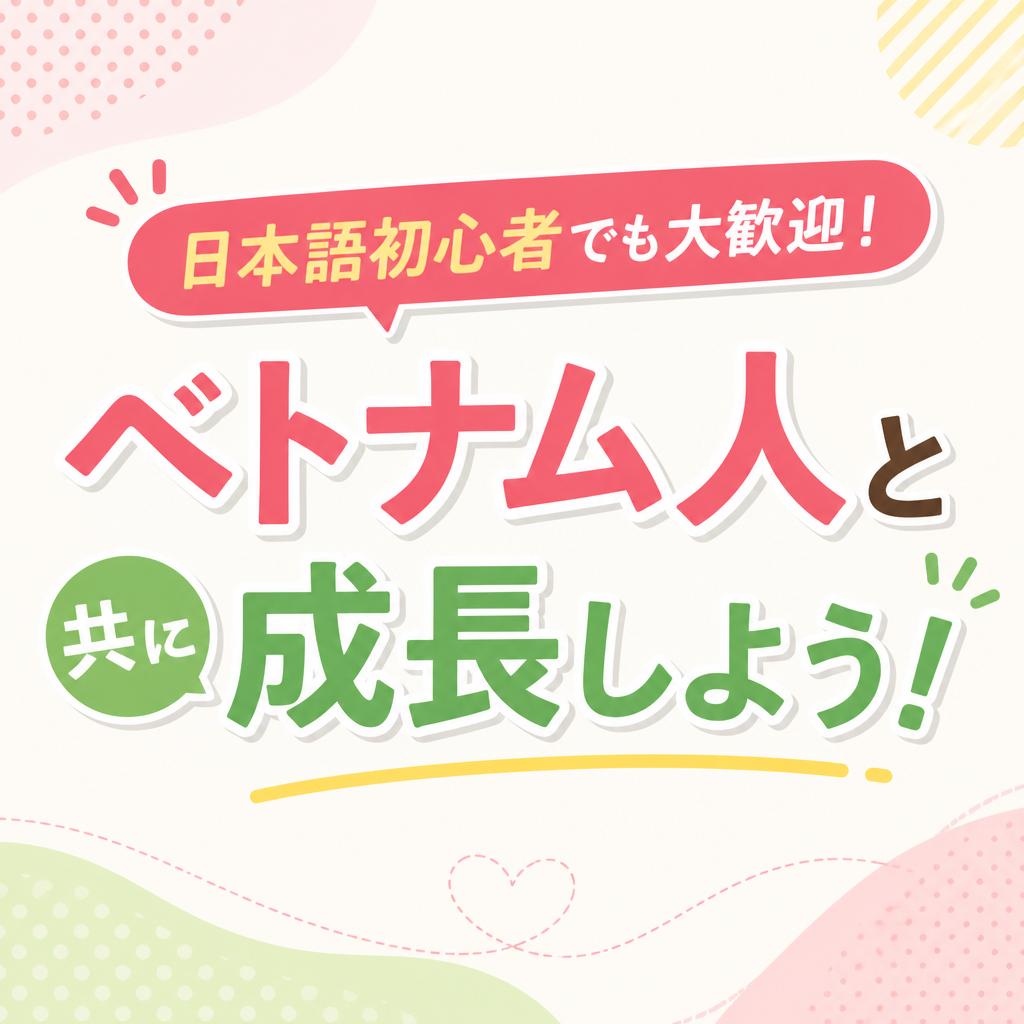 日本語初心者でも大歓迎！ベトナム人と共に成長しよう！
